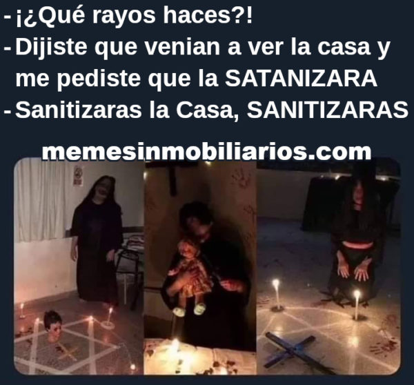 Que rayos haces?
Me dijiste que venian a ver la casa y me pedista que la Satanizara