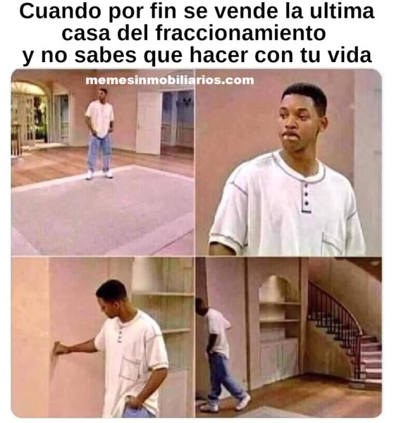 Cuando por fin se venda la ultima casa del fraccionamiento y no sabes que hacer con tu vida.